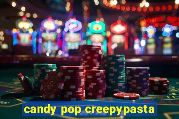 candy pop creepypasta